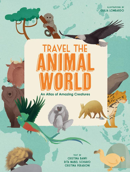 Travel the Animal World: An Atlas of Amazing Creatures