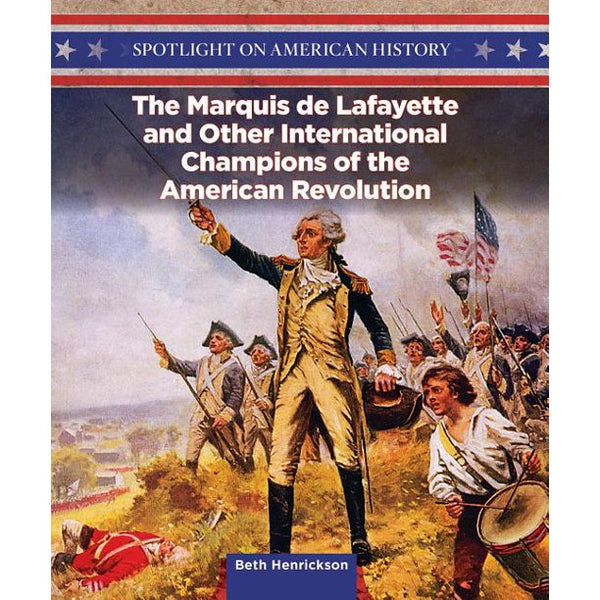Spotlight on American History: The Marquis de Lafayette and Other International Champions of the American Revolution