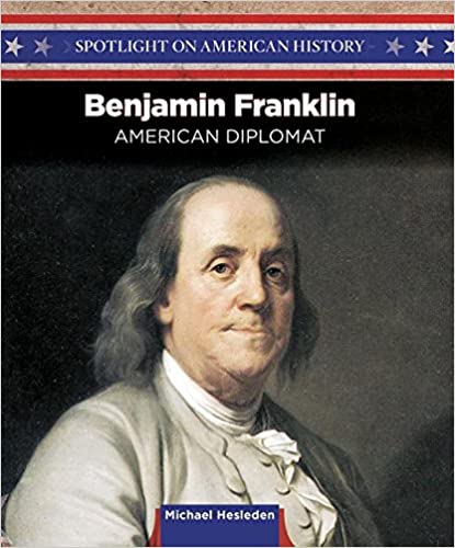 Benjamin Franklin: Writer, Inventor, and Diplomat (Spotlight on American History)