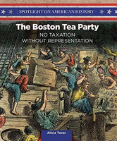 The Boston Tea Party: No Taxation Without Representation (Spotlight on American History)