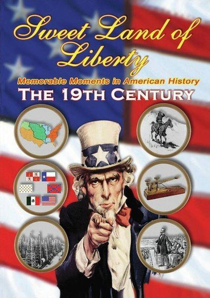 Sweet Land of Liberty: Memorable Moments in American History - The 19th Century