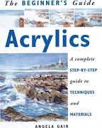 Acrylics : A Complete Step-by-Step Guide to Techniques and Materials