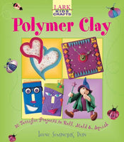 Polymer Clay: 30 Terrific Projects to Roll, Mold and Squish