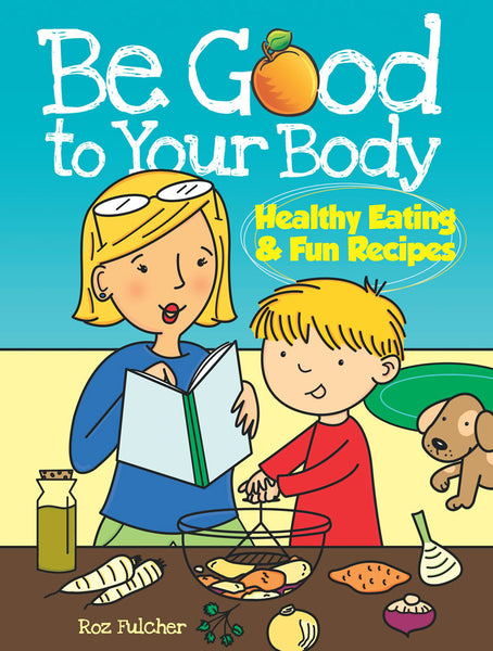 Be Good to Your Body - Healthy Eating & Fun Recipes